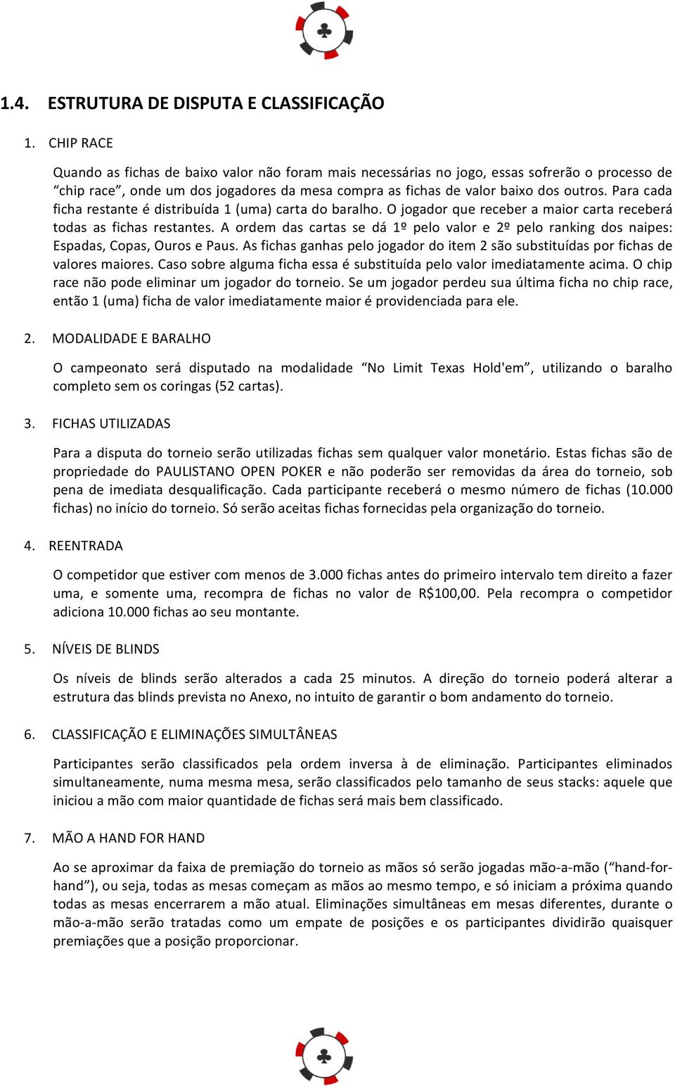 Para cada ficha restante é distribuída 1 (uma) carta do baralho. O jogador que receber a maior carta receberá todas as fichas restantes.