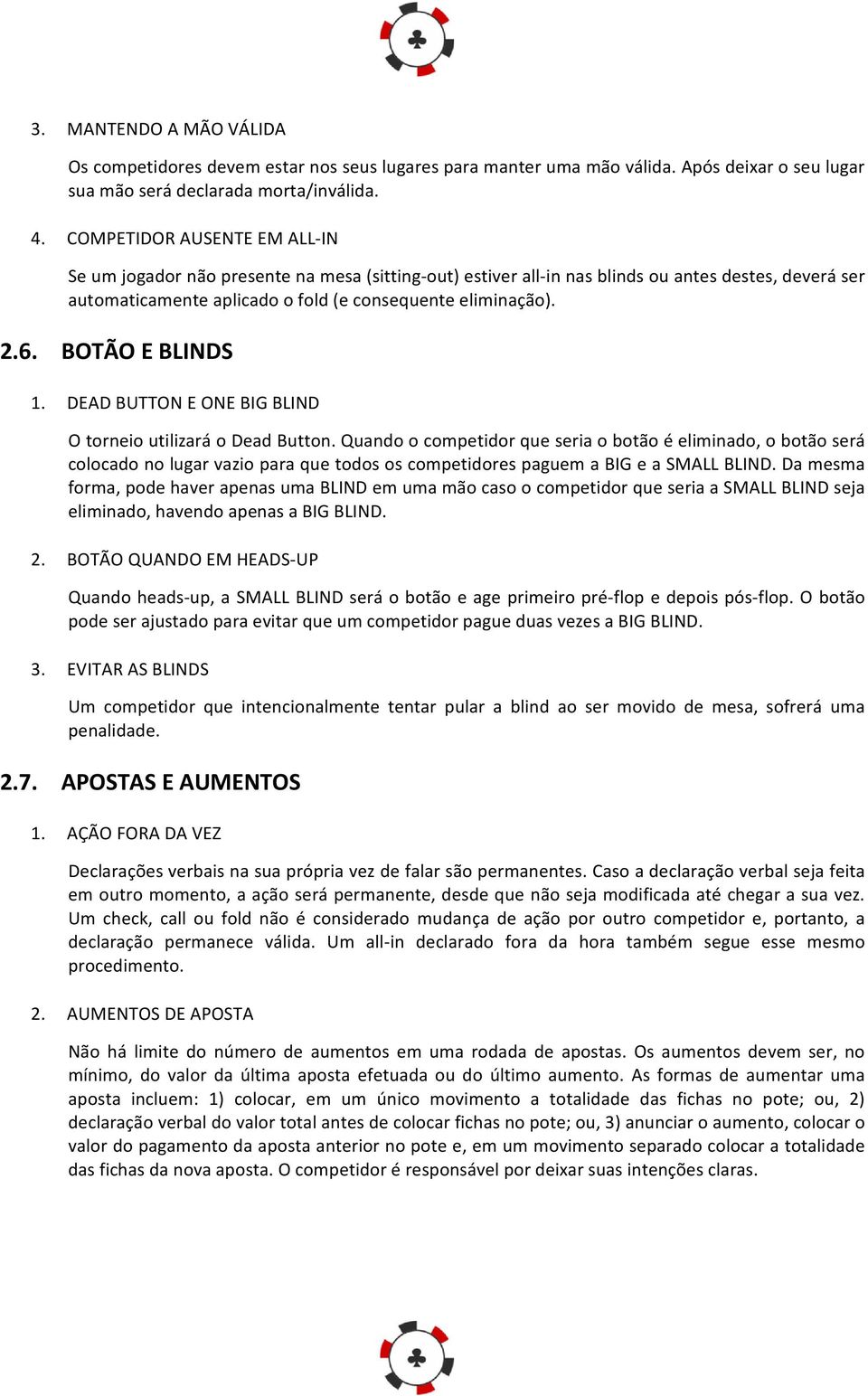 BOTÃO E BLINDS 1. DEAD BUTTON E ONE BIG BLIND O torneio utilizará o Dead Button.