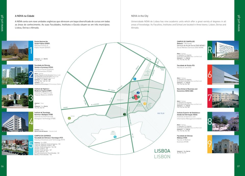 NOVA in the City Universidade NOVA de Lisboa has nine academic units which offer a great variety of degrees in all areas of knowledge.