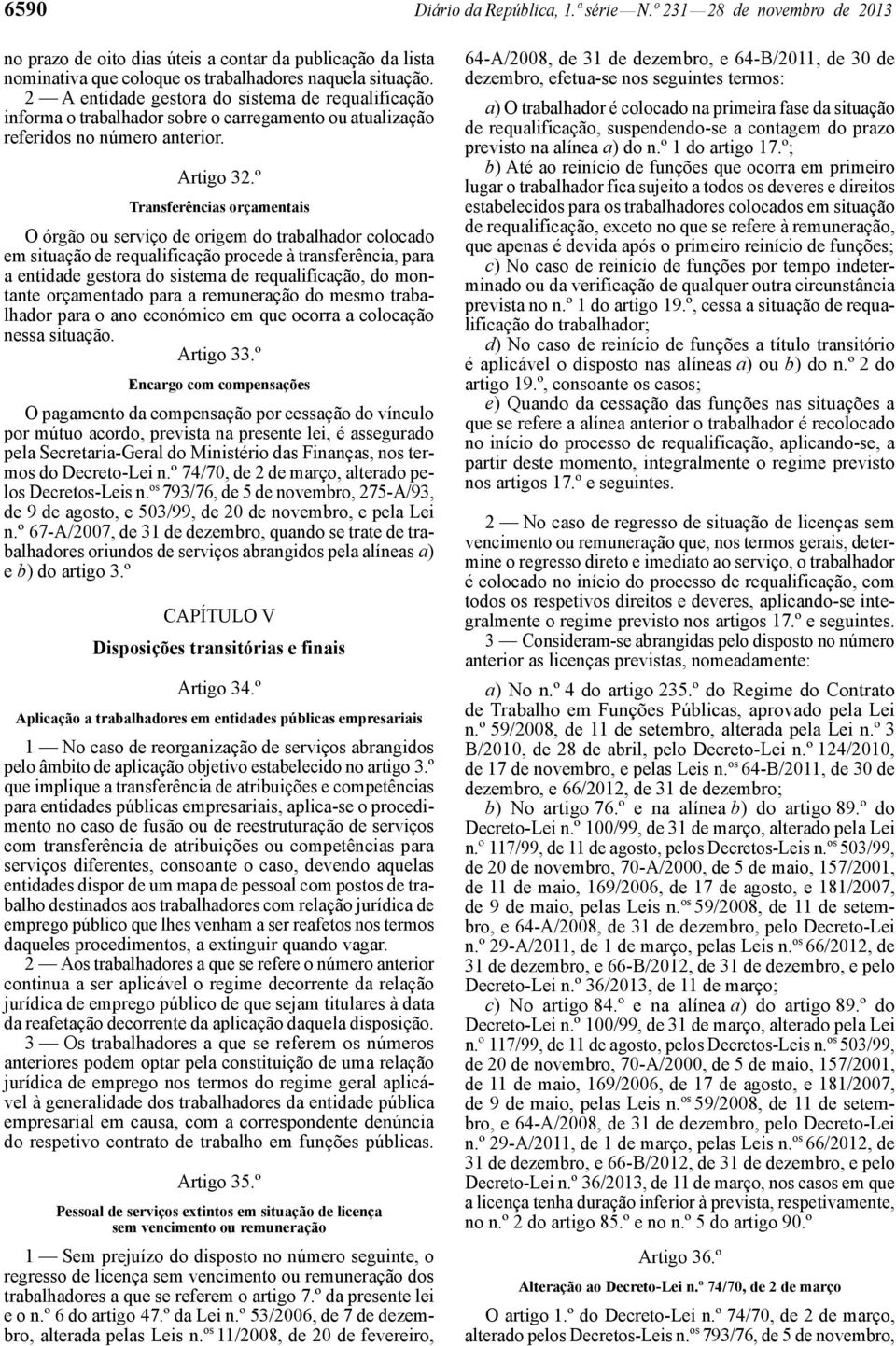 º Transferências orçamentais O órgão ou serviço de origem do trabalhador colocado em situação de requalificação procede à transferência, para a entidade gestora do sistema de requalificação, do