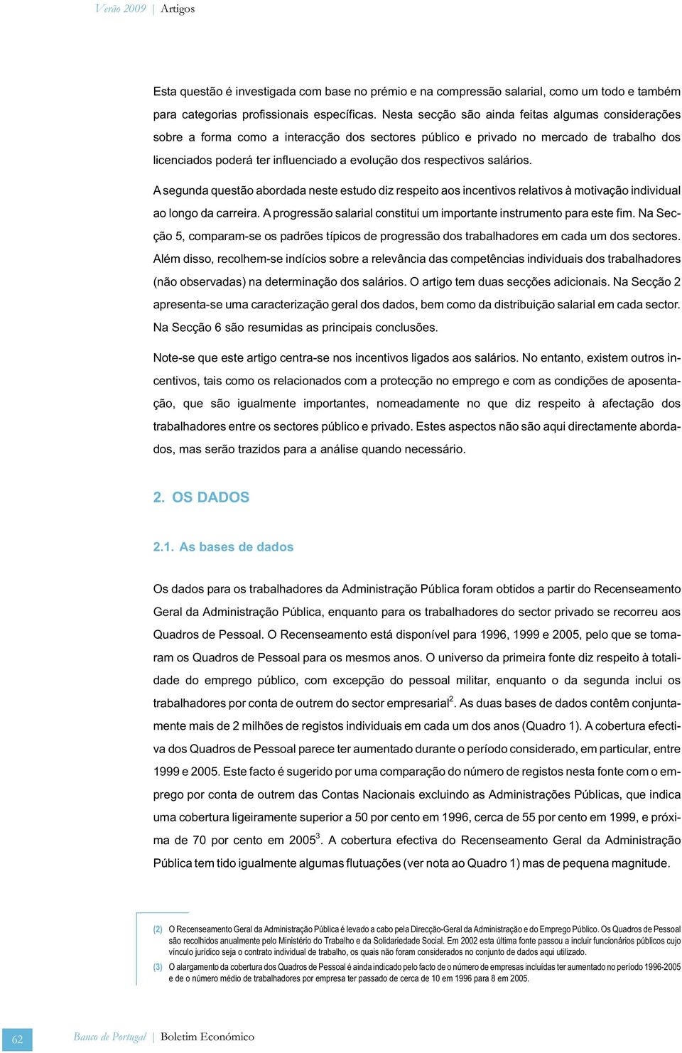 respectivos salários. A segunda questão abordada neste estudo diz respeito aos incentivos relativos à motivação individual ao longo da carreira.