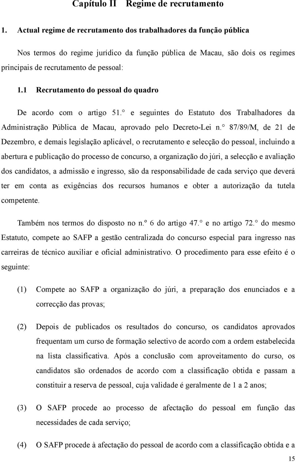 1 Recrutamento do pessoal do quadro De acordo com o artigo 51. e seguintes do Estatuto dos Trabalhadores da Administração Pública de Macau, aprovado pelo Decreto-Lei n.