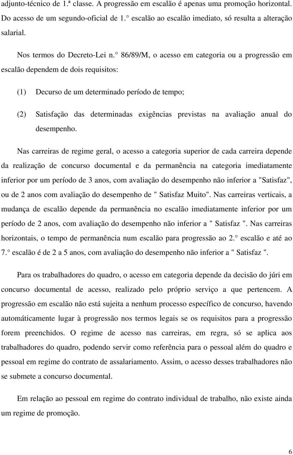 86/89/M, o acesso em categoria ou a progressão em escalão dependem de dois requisitos: (1) Decurso de um determinado período de tempo; (2) Satisfação das determinadas exigências previstas na