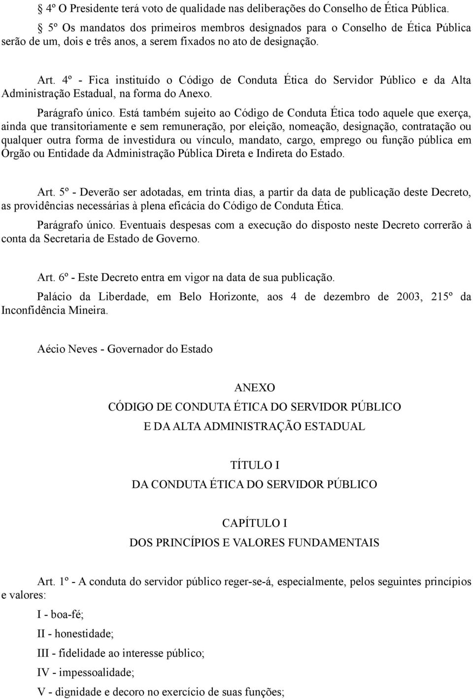 4º - Fica instituído o Código de Conduta Ética do Servidor Público e da Alta Administração Estadual, na forma do Anexo. Parágrafo único.