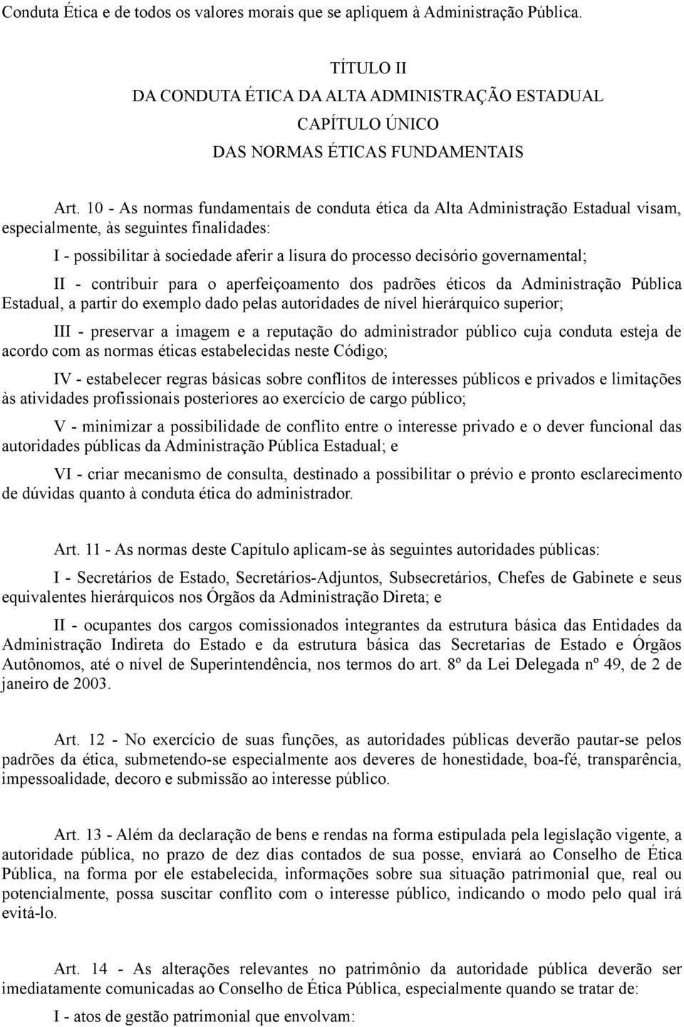 governamental; II - contribuir para o aperfeiçoamento dos padrões éticos da Administração Pública Estadual, a partir do exemplo dado pelas autoridades de nível hierárquico superior; III - preservar a