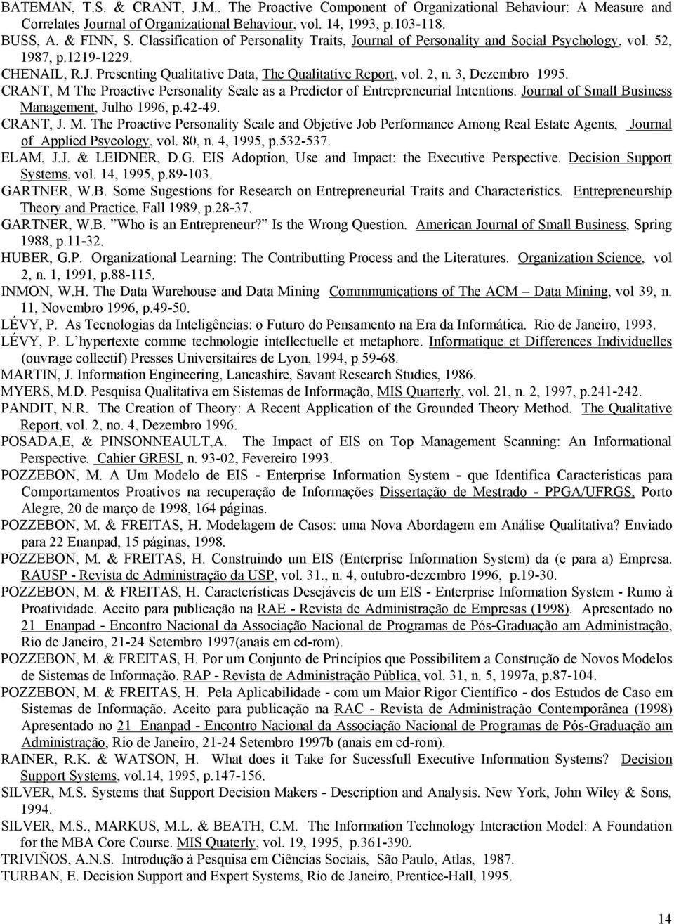 3, Dezembro 1995. CRANT, M The Proactive Personality Scale as a Predictor of Entrepreneurial Intentions. Journal of Small Business Management, Julho 1996, p.42-49. CRANT, J. M. The Proactive Personality Scale and Objetive Job Performance Among Real Estate Agents, Journal of Applied Psycology, vol.