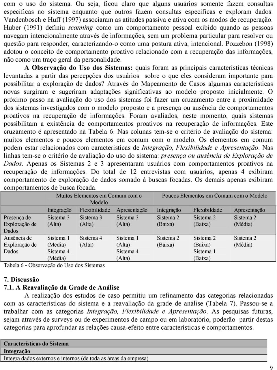 Huber (1991) definiu scanning como um comportamento pessoal exibido quando as pessoas navegam intencionalmente através de informações, sem um problema particular para resolver ou questão para