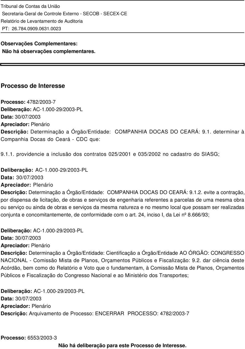 determinar à Companhia Docas do Ceará - CDC que: 9.1.1. providencie a inclusão dos contratos 025