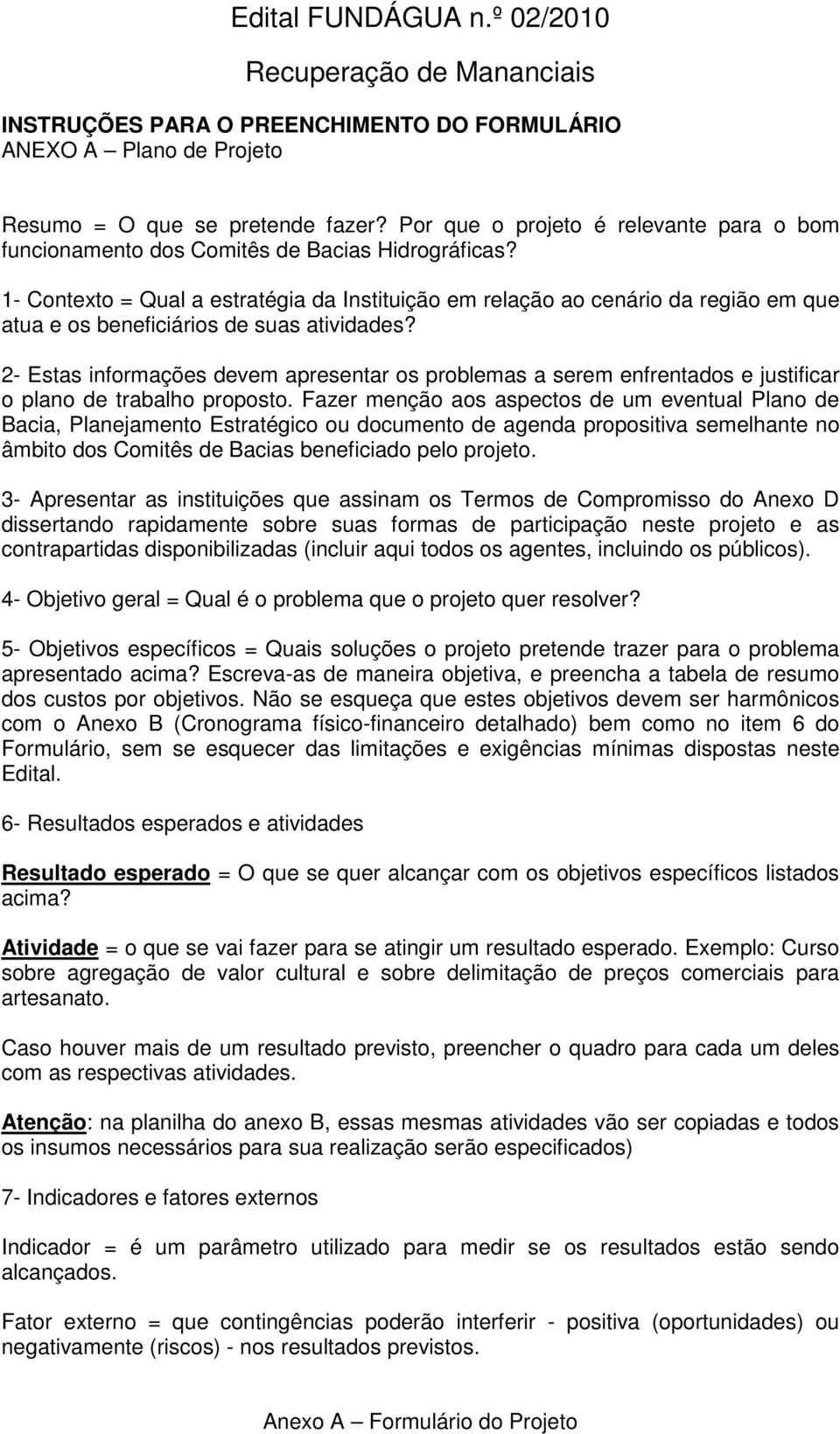 2- Estas informações devem apresentar os problemas a serem enfrentados e justificar o plano de trabalho proposto.