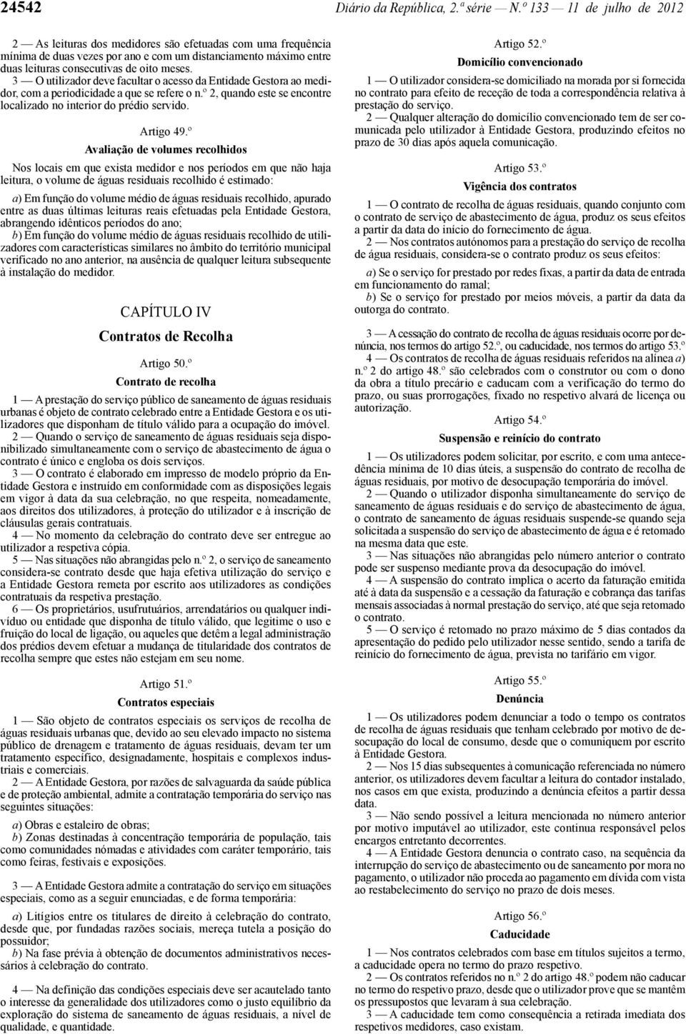 3 O utilizador deve facultar o acesso da Entidade Gestora ao medidor, com a periodicidade a que se refere o n.º 2, quando este se encontre localizado no interior do prédio servido. Artigo 49.