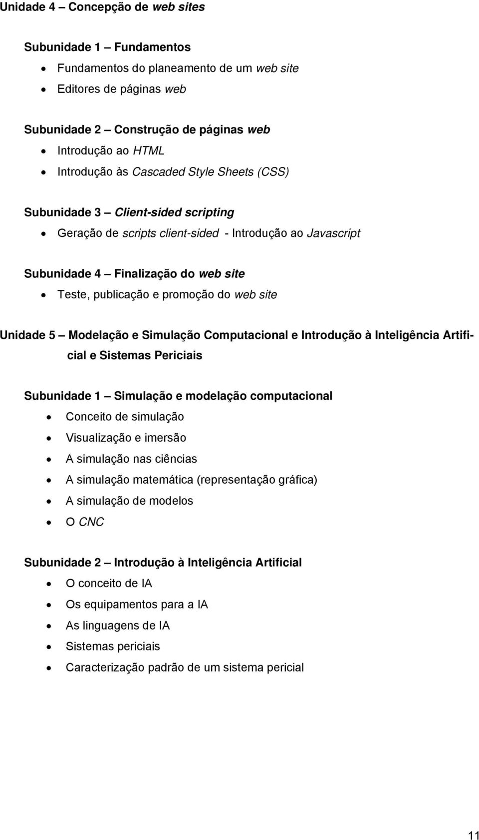 Simulaçã Cmputacinal e Intrduçã à Inteligência Artificial e Sistemas Periciais Subunidade 1 Simulaçã e mdelaçã cmputacinal Cnceit de simulaçã Visualizaçã e imersã A simulaçã nas ciências A simulaçã