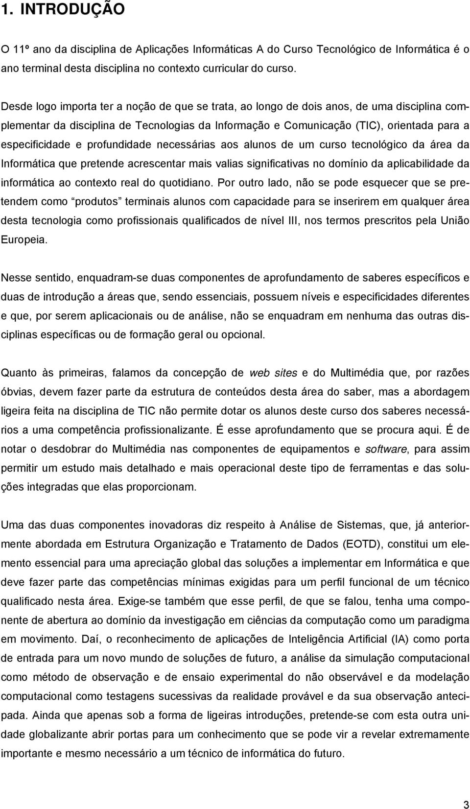 necessárias as aluns de um curs tecnlógic da área da Infrmática que pretende acrescentar mais valias significativas n dmíni da aplicabilidade da infrmática a cntext real d qutidian.