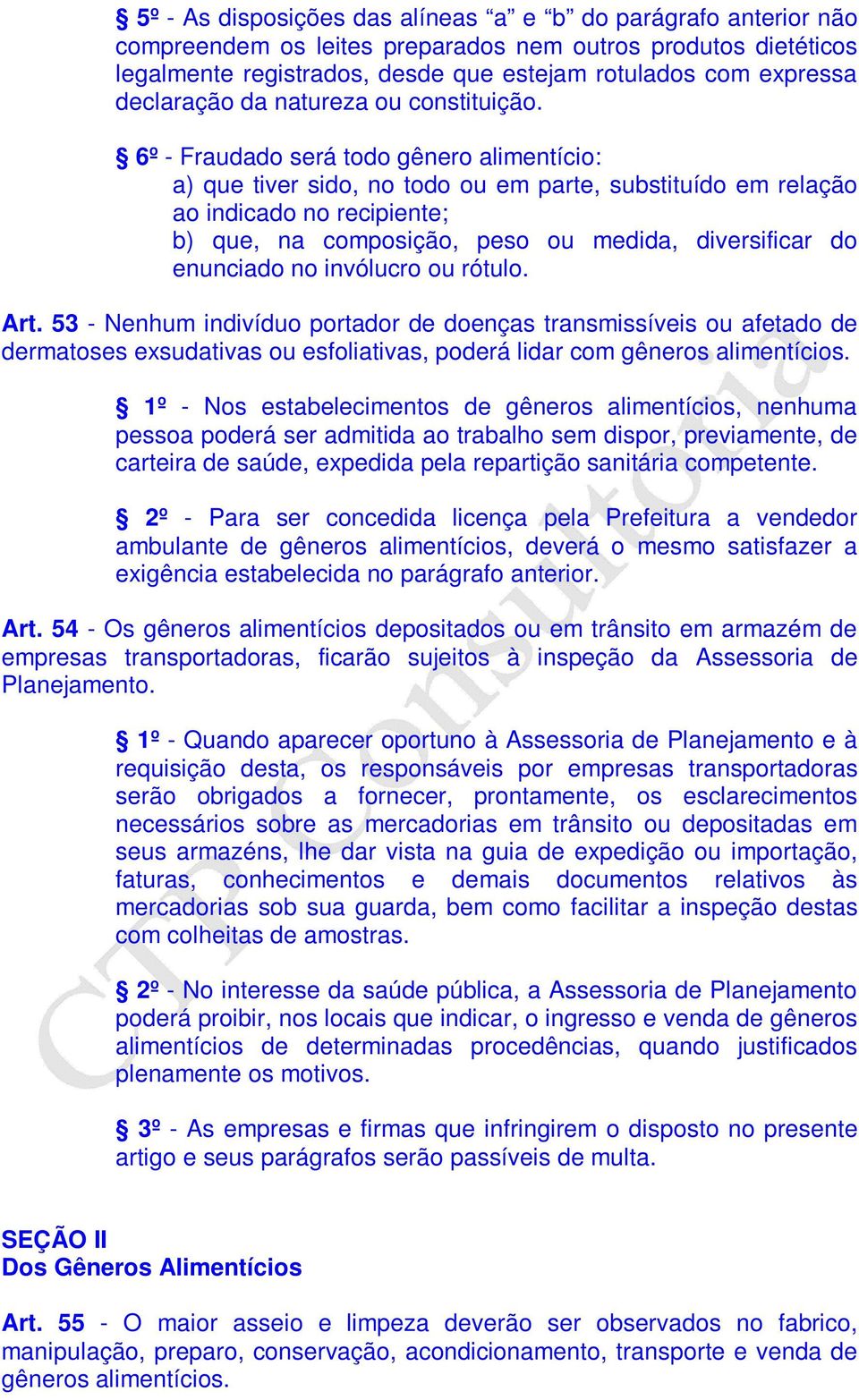 6º - Fraudado será todo gênero alimentício: a) que tiver sido, no todo ou em parte, substituído em relação ao indicado no recipiente; b) que, na composição, peso ou medida, diversificar do enunciado