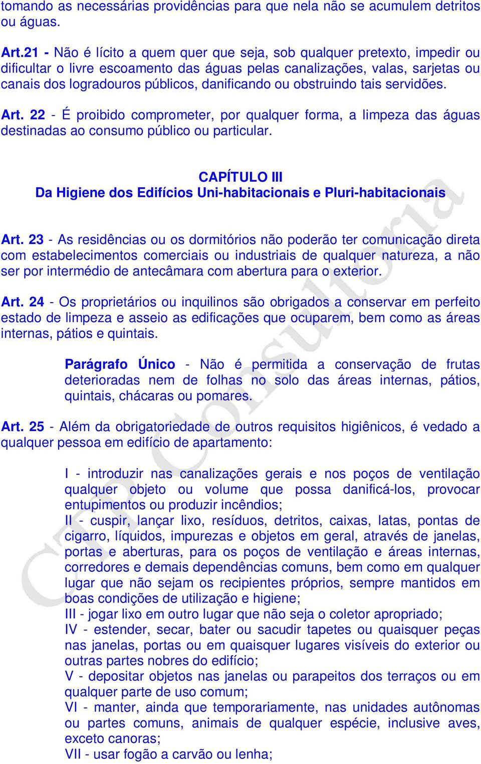 ou obstruindo tais servidões. Art. 22 - É proibido comprometer, por qualquer forma, a limpeza das águas destinadas ao consumo público ou particular.