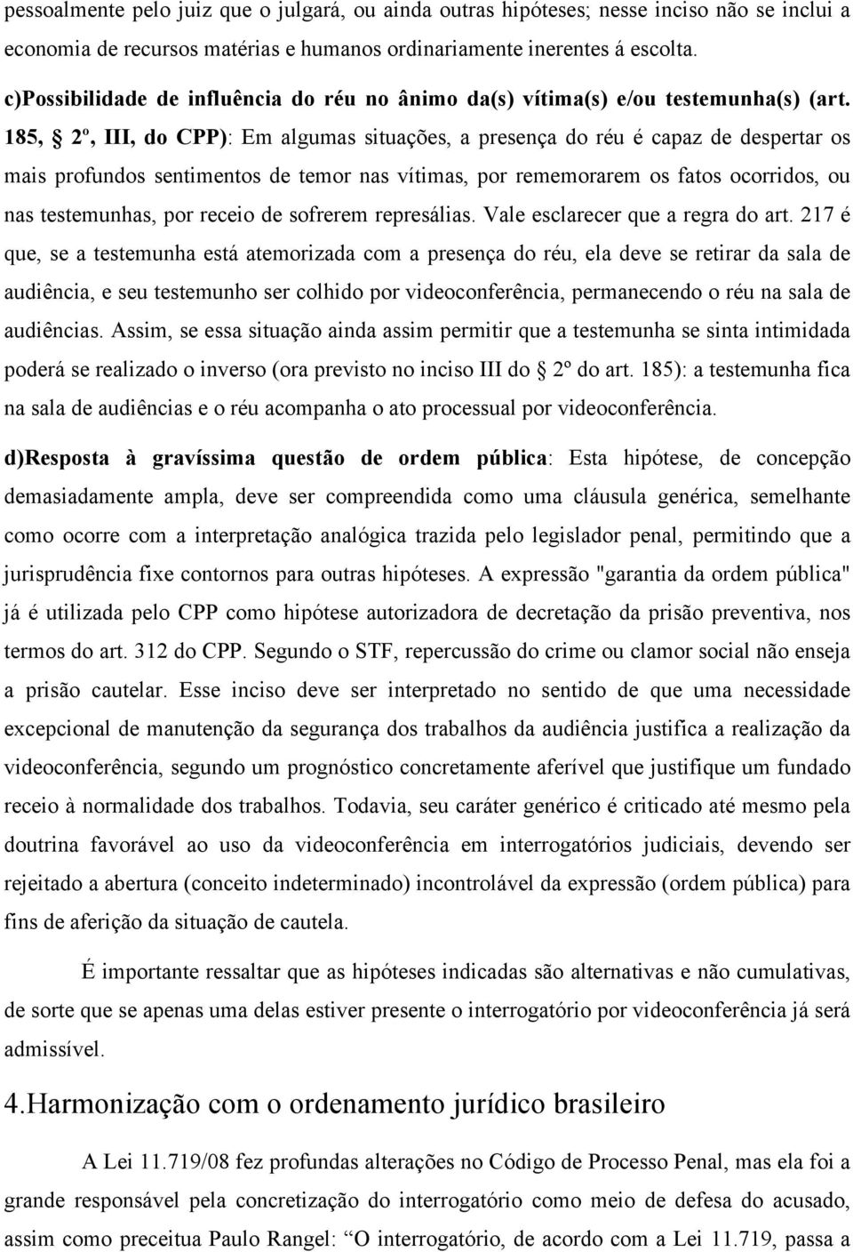 185, 2º, III, do CPP): Em algumas situações, a presença do réu é capaz de despertar os mais profundos sentimentos de temor nas vítimas, por rememorarem os fatos ocorridos, ou nas testemunhas, por