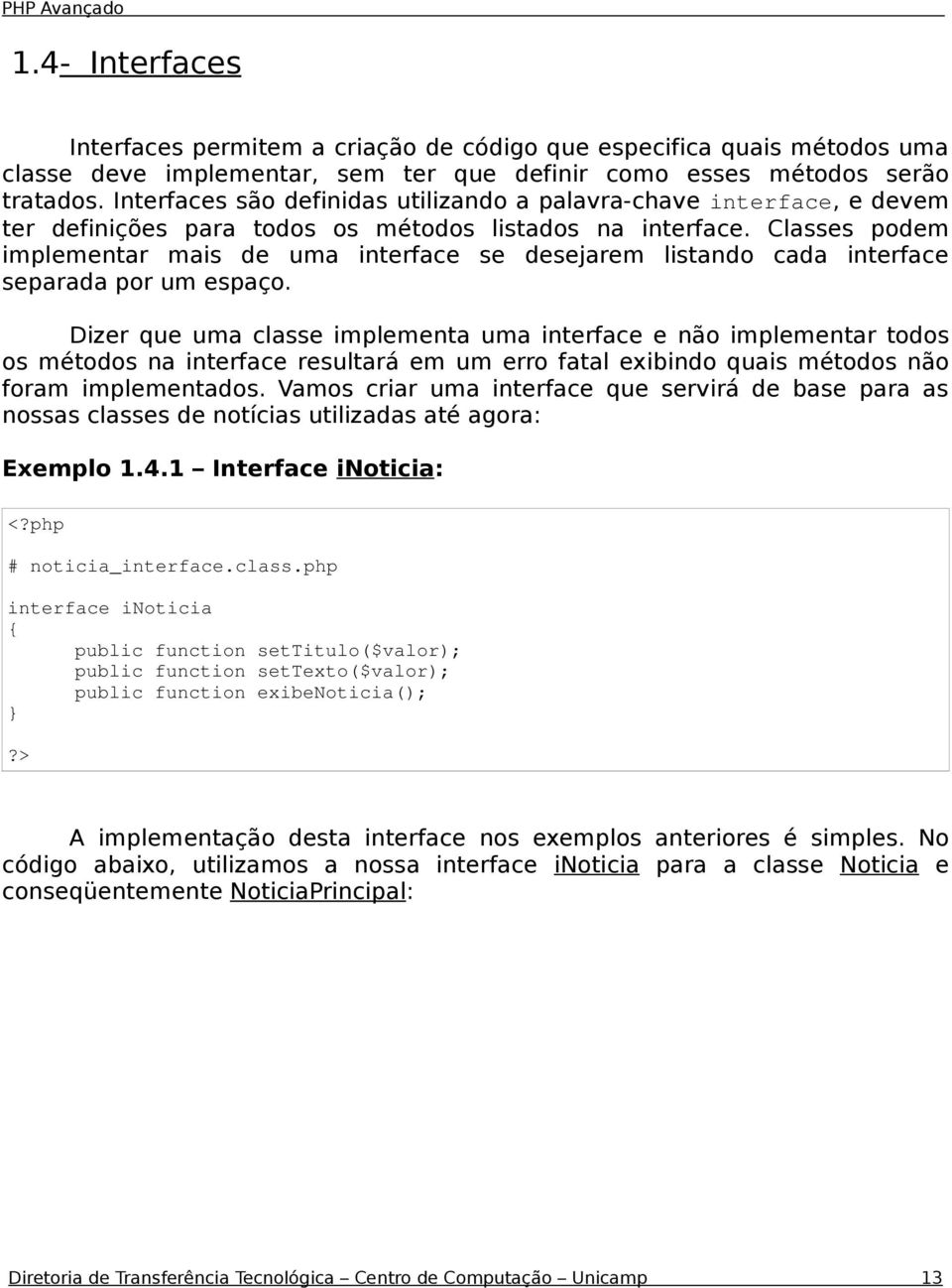 Classes podem implementar mais de uma interface se desejarem listando cada interface separada por um espaço.