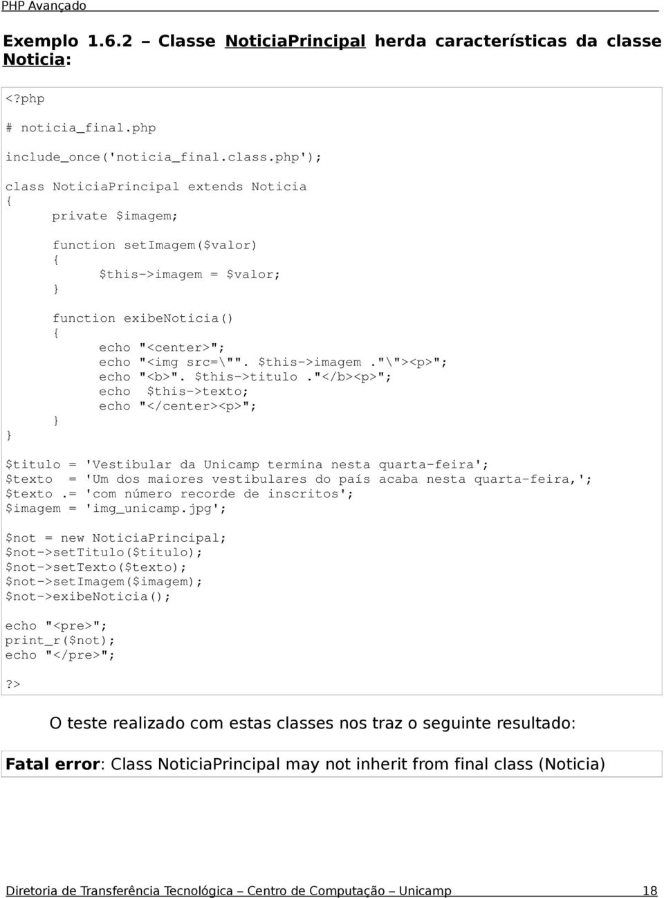 php'); class NoticiaPrincipal extends Noticia private $imagem; function setimagem($valor) $this->imagem = $valor; function exibenoticia() echo "<center>"; echo "<img src=\"". $this->imagem."\"><p>"; echo "<b>".