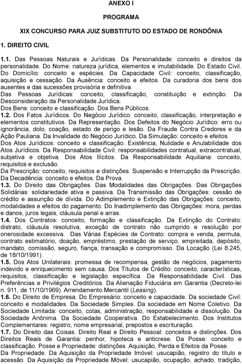 Da Ausência: conceito e efeitos. Da curadoria dos bens dos ausentes e das sucessões provisória e definitiva. Das Pessoas Jurídicas: conceito, classificação, constituição e extinção.