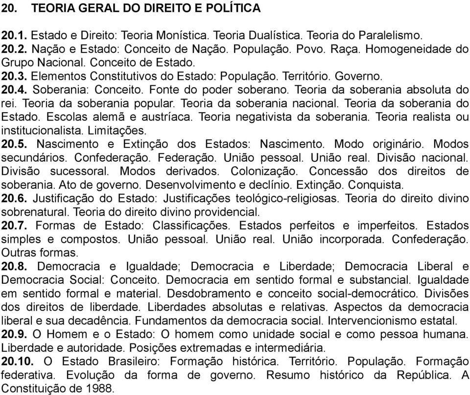 Teoria da soberania absoluta do rei. Teoria da soberania popular. Teoria da soberania nacional. Teoria da soberania do Estado. Escolas alemã e austríaca. Teoria negativista da soberania.