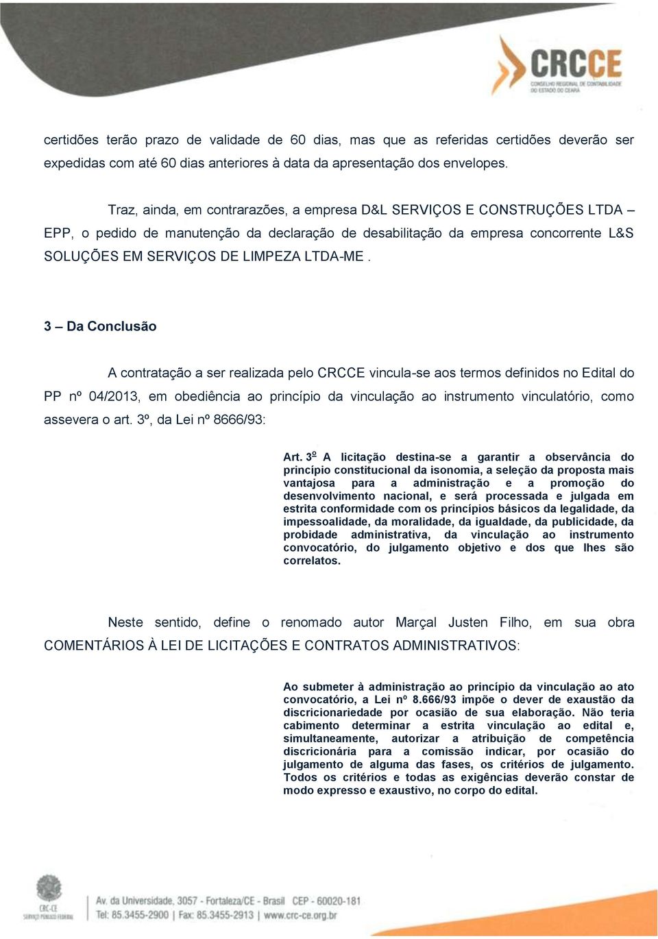 3 Da Conclusão A contratação a ser realizada pelo CRCCE vincula-se aos termos definidos no Edital do PP nº 04/2013, em obediência ao princípio da vinculação ao instrumento vinculatório, como assevera