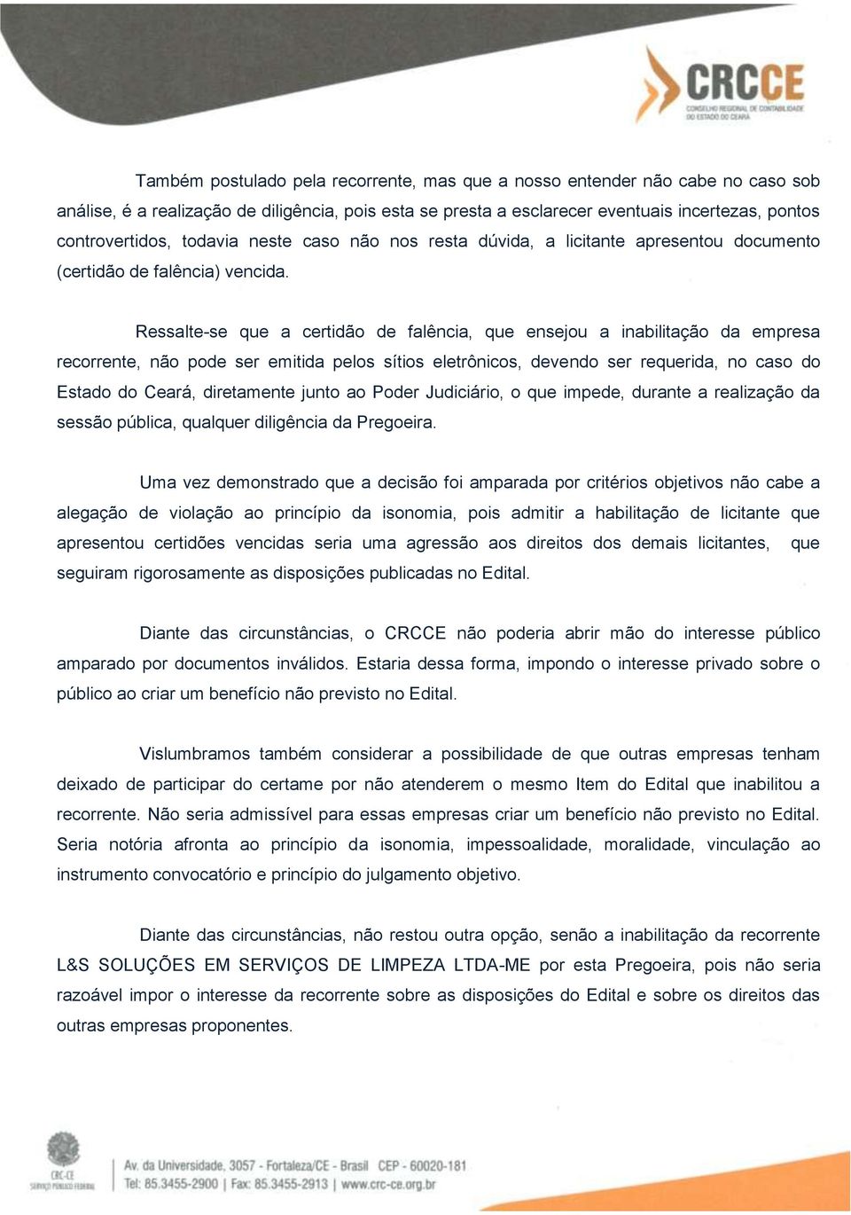 Ressalte-se que a certidão de falência, que ensejou a inabilitação da empresa recorrente, não pode ser emitida pelos sítios eletrônicos, devendo ser requerida, no caso do Estado do Ceará, diretamente