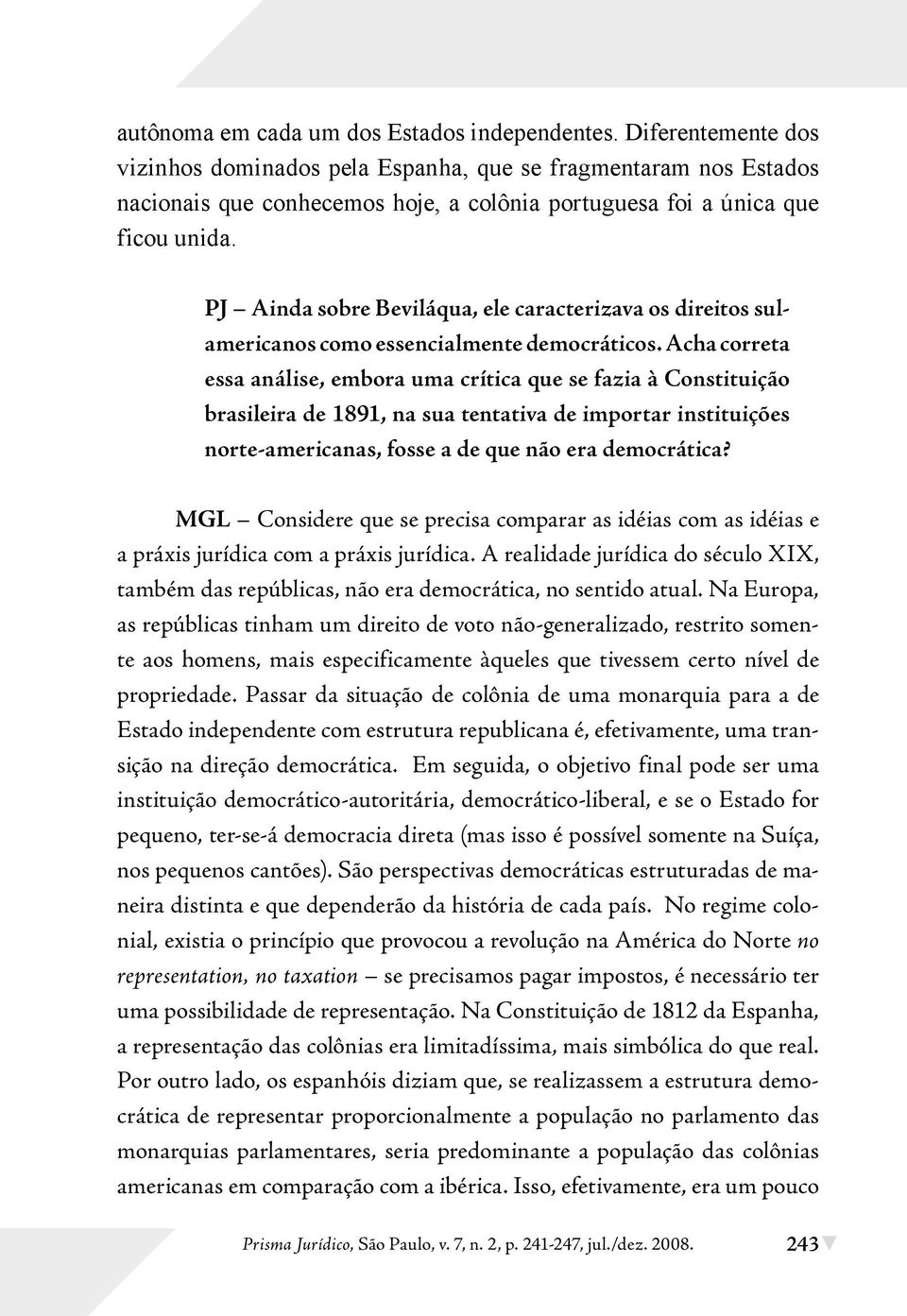 PJ Ainda sobre Beviláqua, ele caracterizava os direitos sulamericanos como essencialmente democráticos.