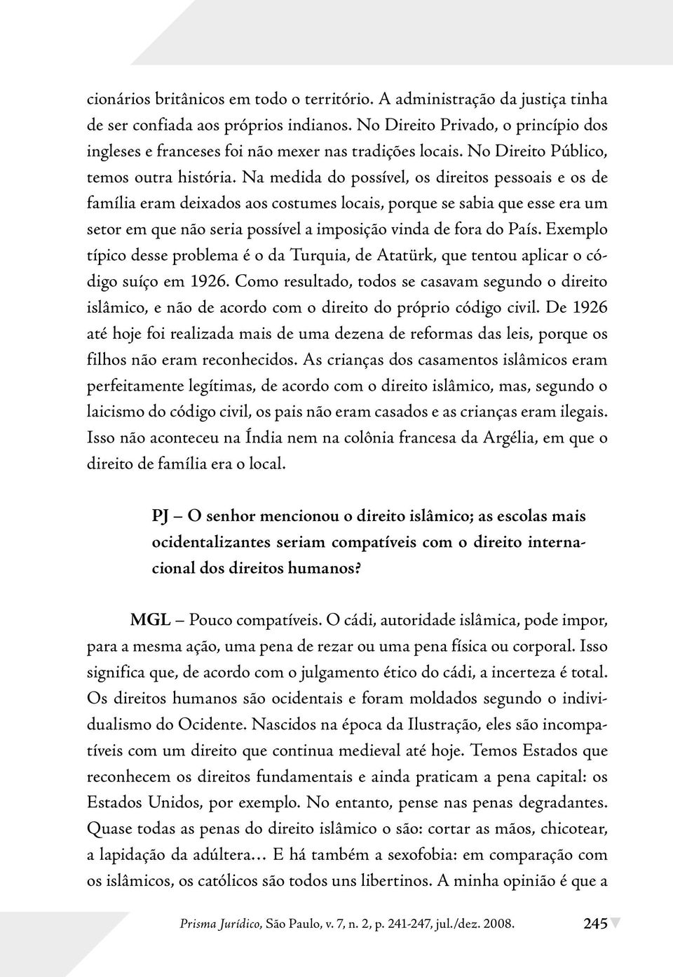 Na medida do possível, os direitos pessoais e os de família eram deixados aos costumes locais, porque se sabia que esse era um setor em que não seria possível a imposição vinda de fora do País.