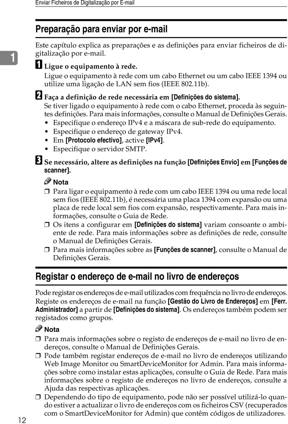 B Faça a definição de rede necessária em [Definições do sistema]. Se tiver ligado o equipamento à rede com o cabo Ethernet, proceda às seguintes definições.