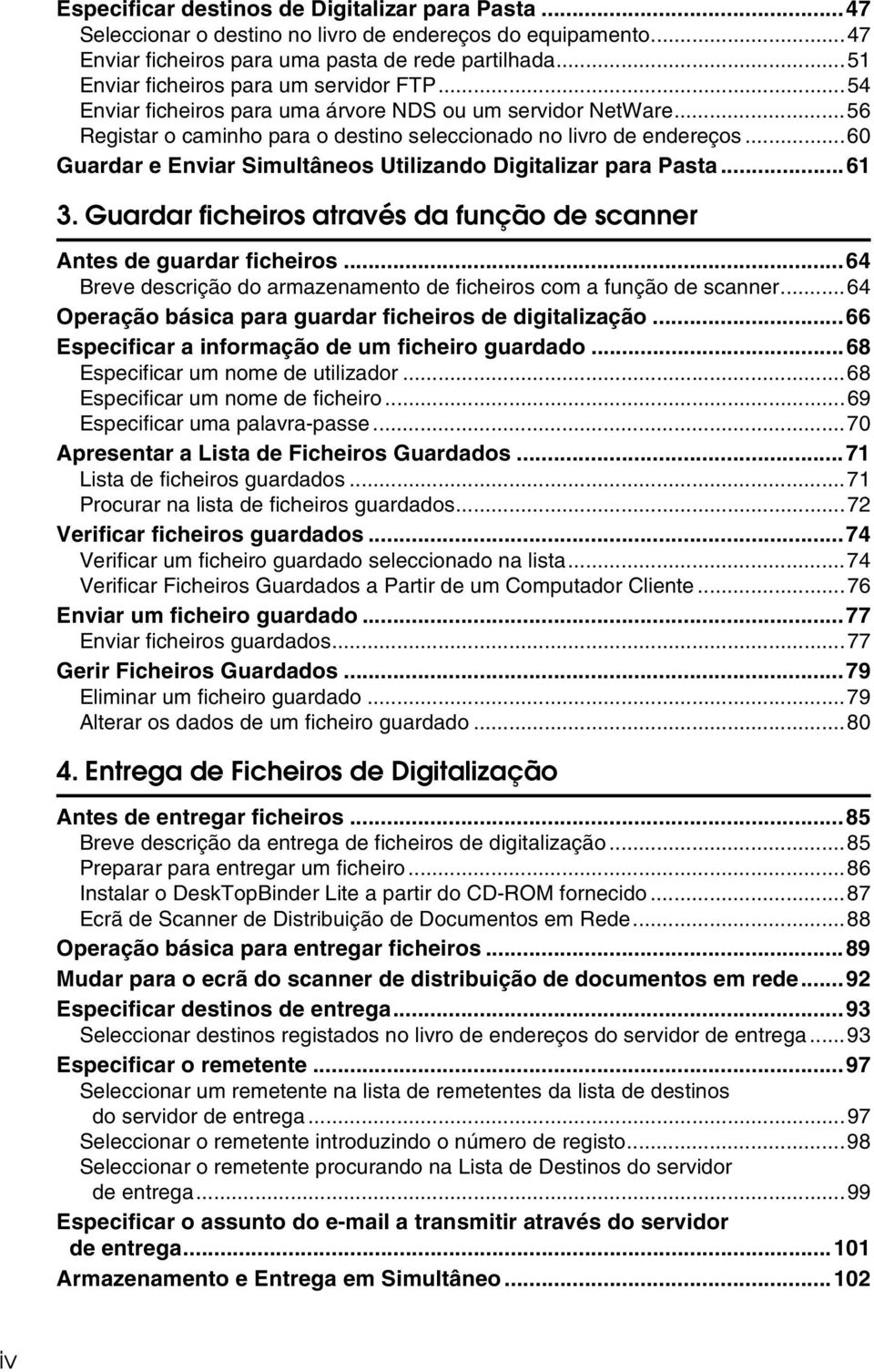 ..60 Guardar e Enviar Simultâneos Utilizando Digitalizar para Pasta...61 3. Guardar ficheiros através da função de scanner Antes de guardar ficheiros.