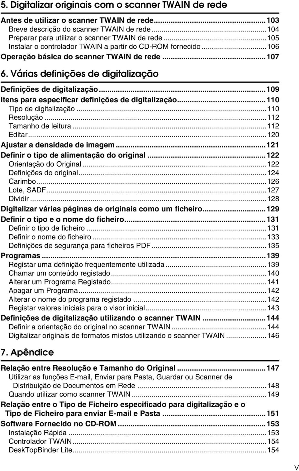 ..109 Itens para especificar definições de digitalização...110 Tipo de digitalização...110 Resolução...112 Tamanho de leitura...112 Editar...120 Ajustar a densidade de imagem.