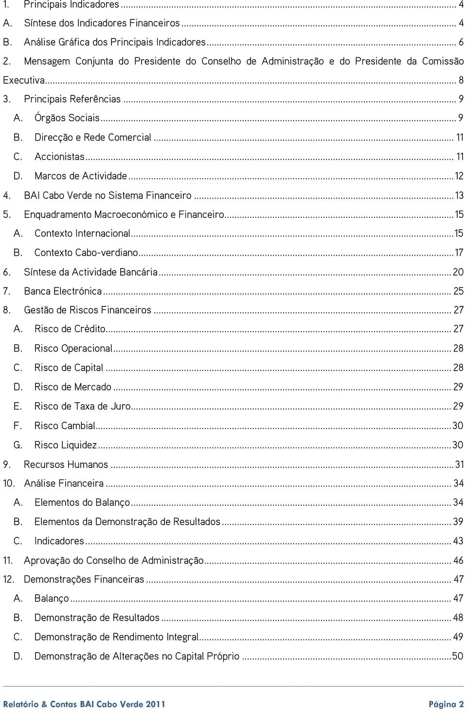 Accionistas... 11 D. Marcos de Actividade... 12 4. BAI Cabo Verde no Sistema Financeiro... 13 5. Enquadramento Macroeconómico e Financeiro... 15 A. Contexto Internacional... 15 B.