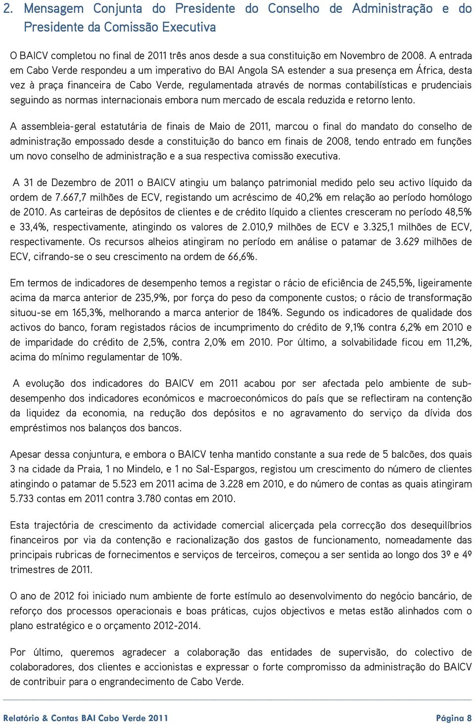 prudenciais seguindo as normas internacionais embora num mercado de escala reduzida e retorno lento.