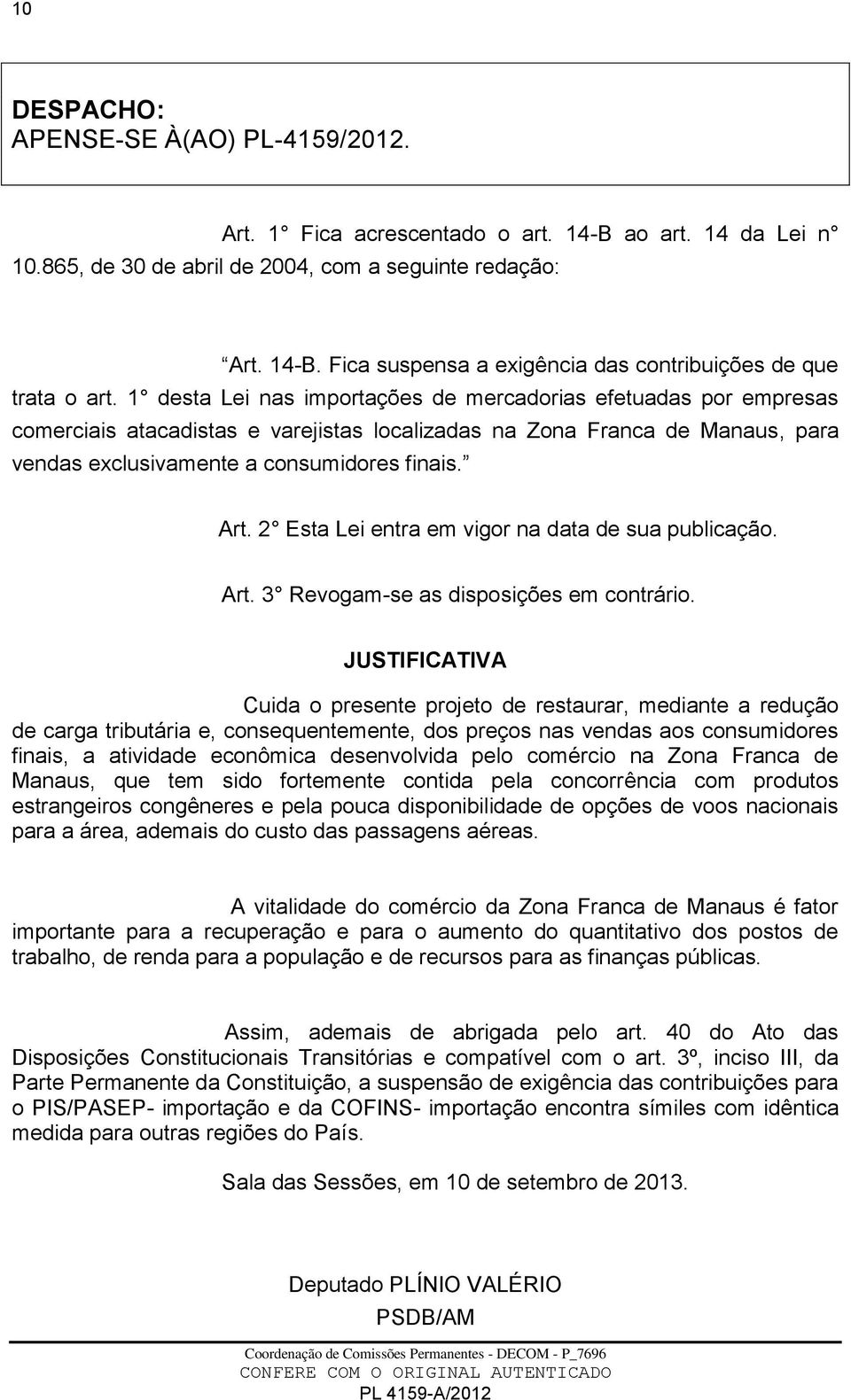 2 Esta Lei entra em vigor na data de sua publicação. Art. 3 Revogam-se as disposições em contrário.