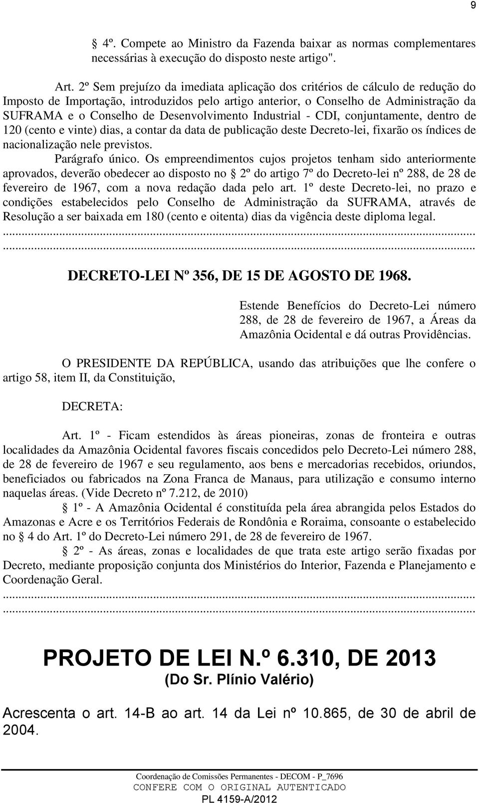 Desenvolvimento Industrial - CDI, conjuntamente, dentro de 120 (cento e vinte) dias, a contar da data de publicação deste Decreto-lei, fixarão os índices de nacionalização nele previstos.