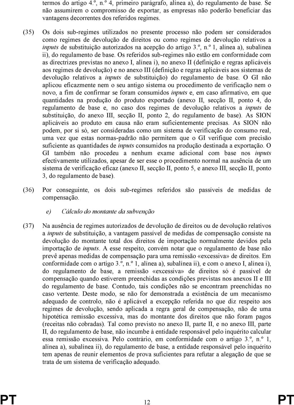 (35) Os dois sub-regimes utilizados no presente processo não podem ser considerados como regimes de devolução de direitos ou como regimes de devolução relativos a inputs de substituição autorizados