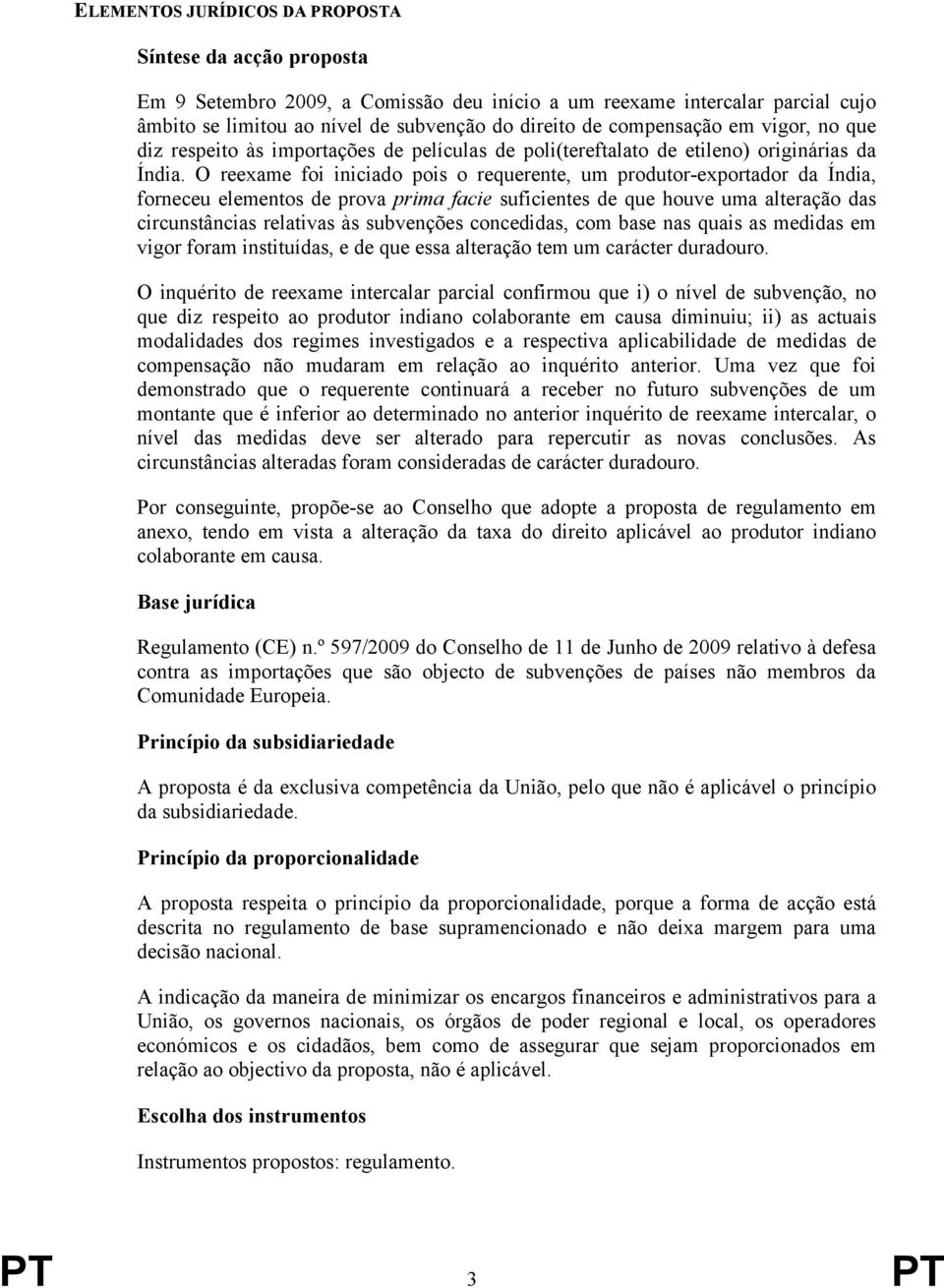 O reexame foi iniciado pois o requerente, um produtor-exportador da Índia, forneceu elementos de prova prima facie suficientes de que houve uma alteração das circunstâncias relativas às subvenções