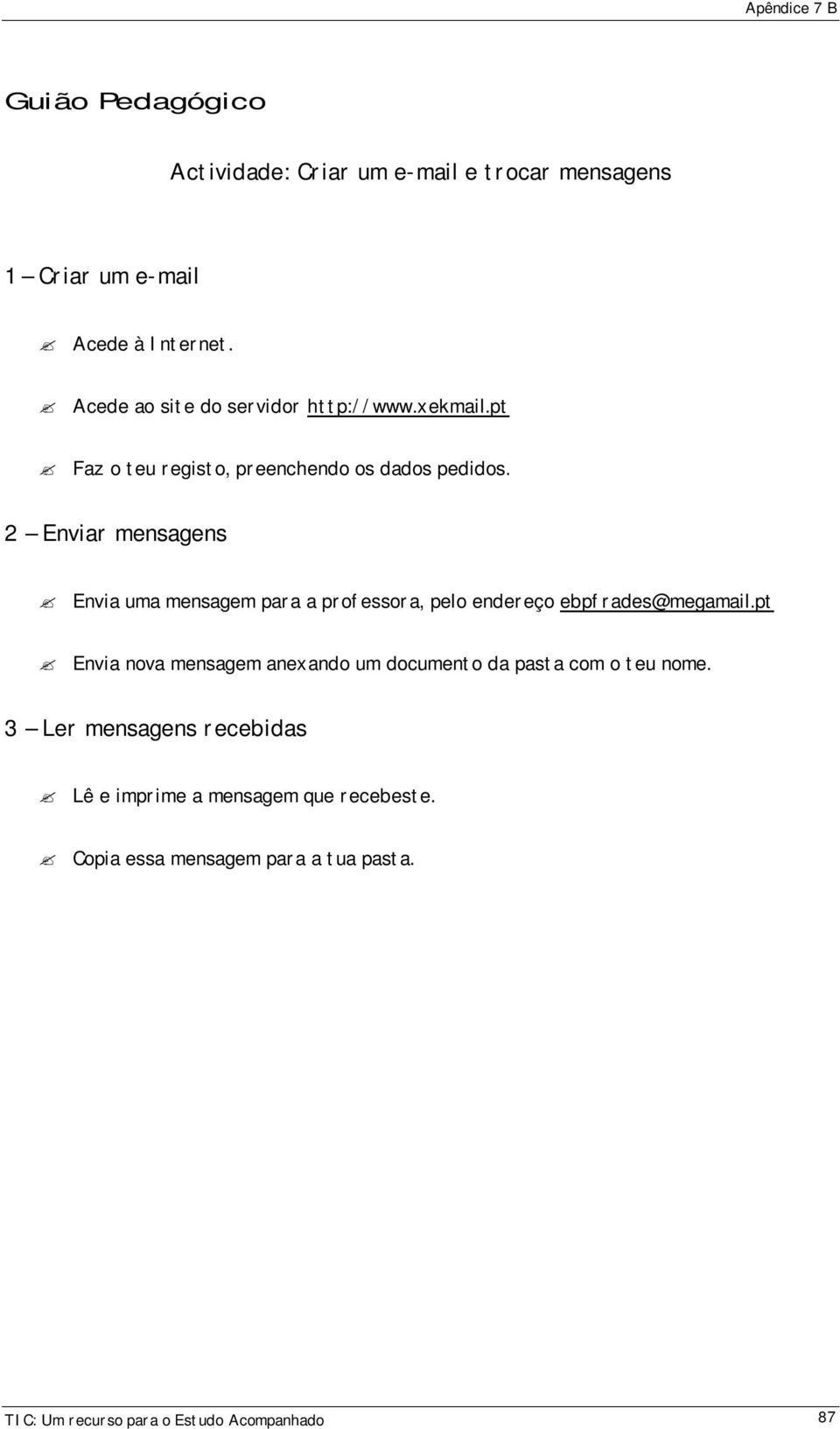 2 Enviar mensagens Envia uma mensagem para a professora, pelo endereço ebpfrades@megamail.