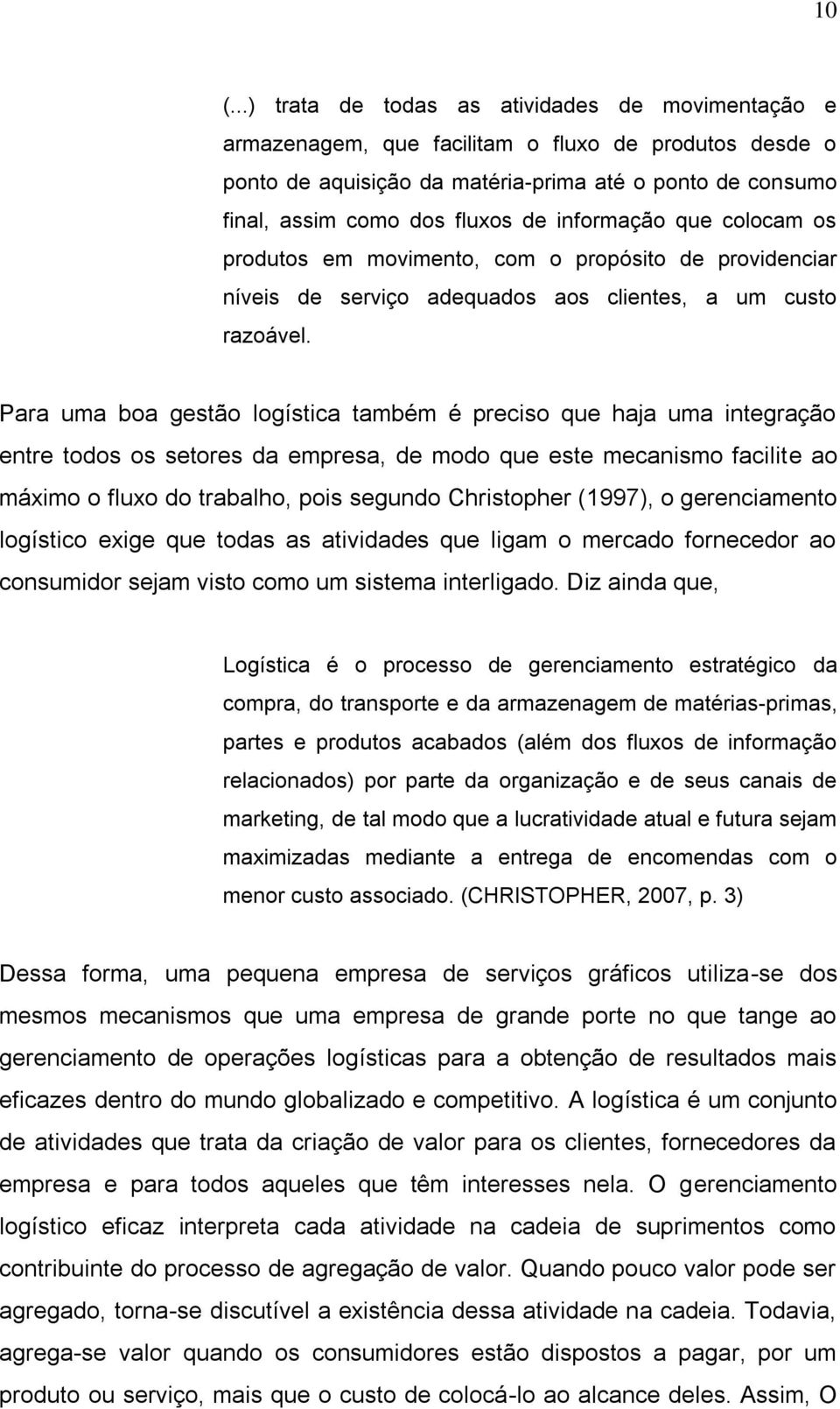 Para uma boa gestão logística também é preciso que haja uma integração entre todos os setores da empresa, de modo que este mecanismo facilite ao máximo o fluxo do trabalho, pois segundo Christopher