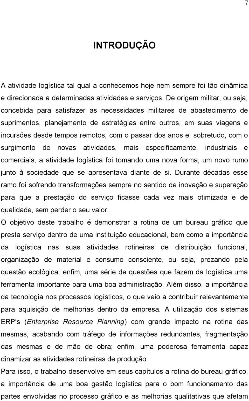 remotos, com o passar dos anos e, sobretudo, com o surgimento de novas atividades, mais especificamente, industriais e comerciais, a atividade logística foi tomando uma nova forma, um novo rumo junto