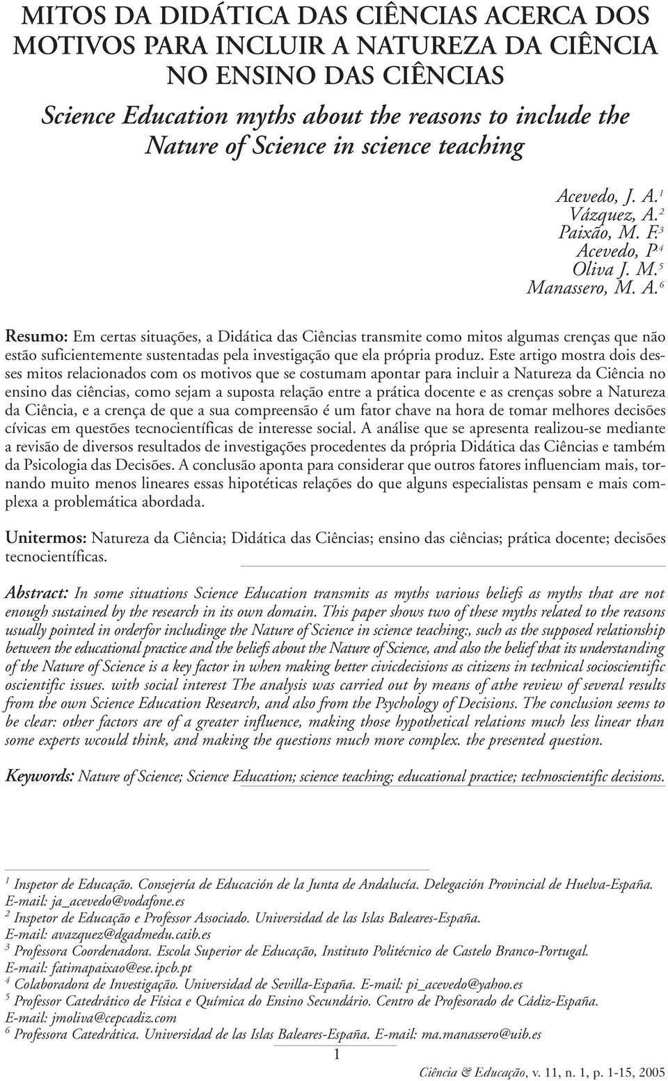 Este artigo mostra dois desses mitos relacionados com os motivos que se costumam apontar para incluir a Natureza da Ciência no ensino das ciências, como sejam a suposta relação entre a prática