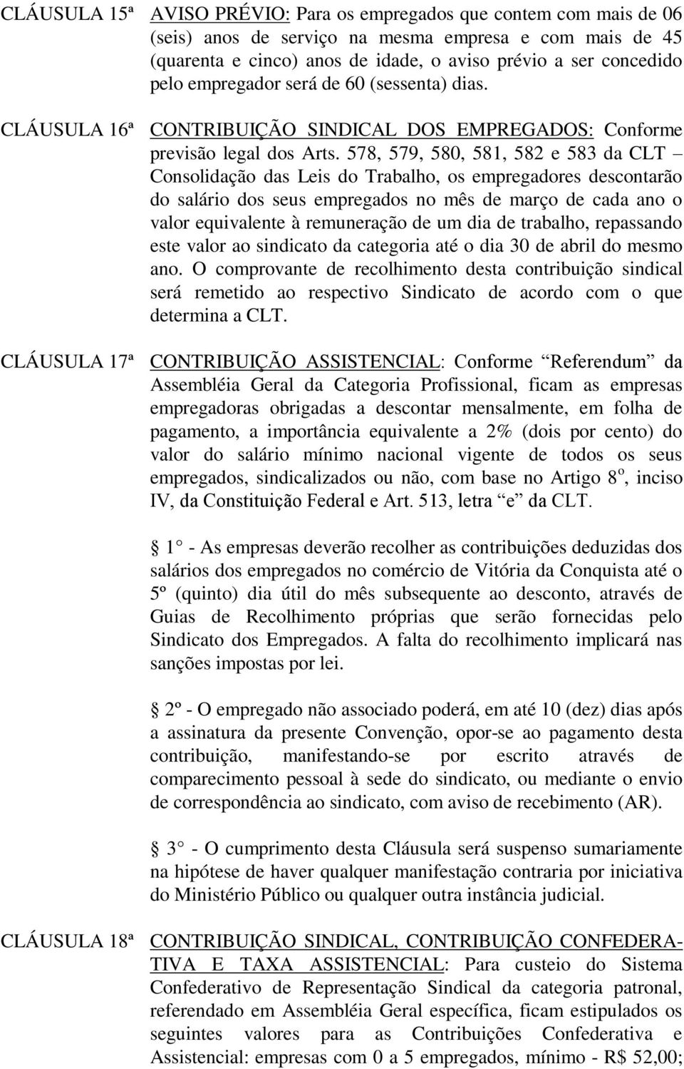 578, 579, 580, 581, 582 e 583 da CLT Consolidação das Leis do Trabalho, os empregadores descontarão do salário dos seus empregados no mês de março de cada ano o valor equivalente à remuneração de um