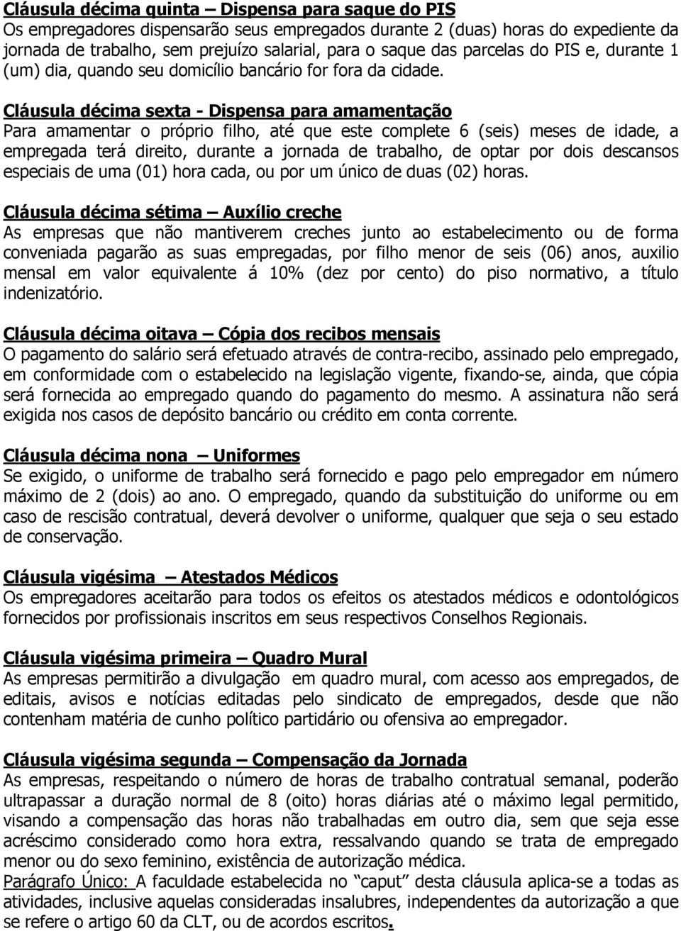 Cláusula décima sexta - Dispensa para amamentação Para amamentar o próprio filho, até que este complete 6 (seis) meses de idade, a empregada terá direito, durante a jornada de trabalho, de optar por