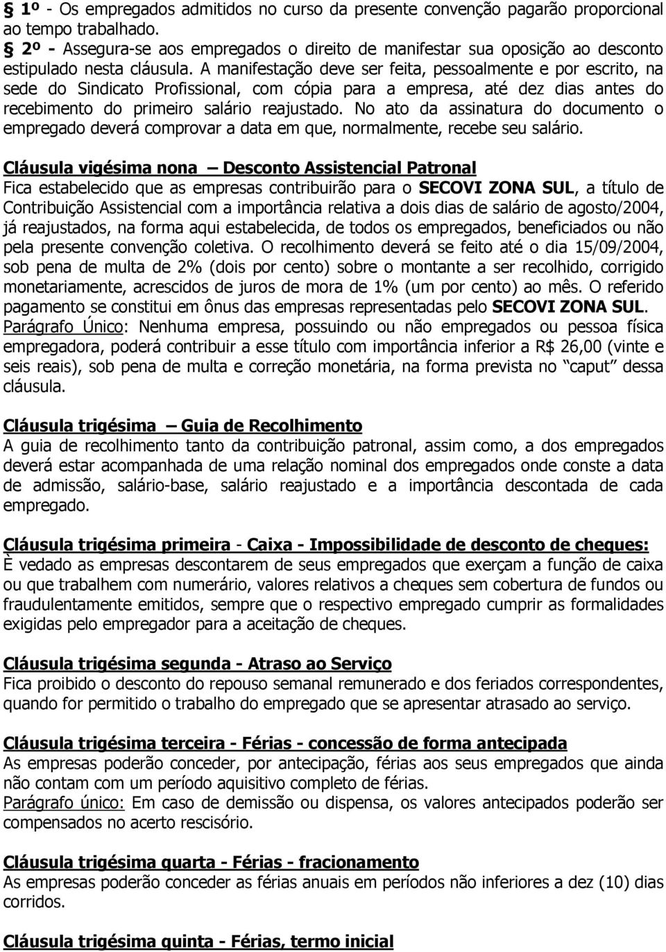 A manifestação deve ser feita, pessoalmente e por escrito, na sede do Sindicato Profissional, com cópia para a empresa, até dez dias antes do recebimento do primeiro salário reajustado.