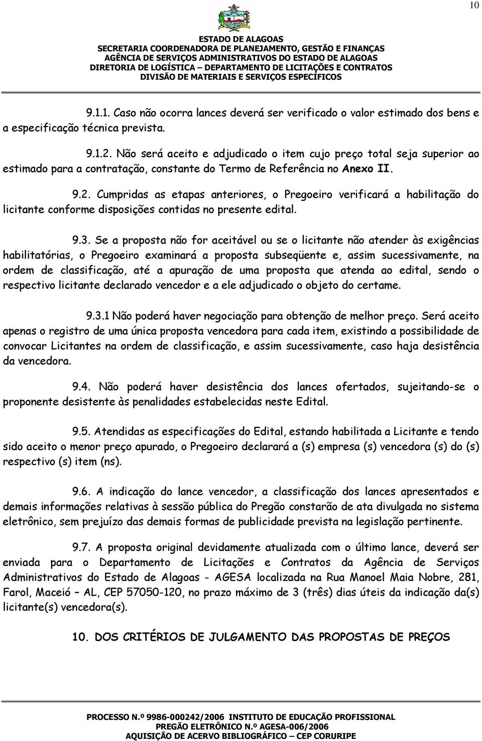 Cumpridas as etapas anteriores, o Pregoeiro verificará a habilitação do licitante conforme disposições contidas no presente edital. 9.3.