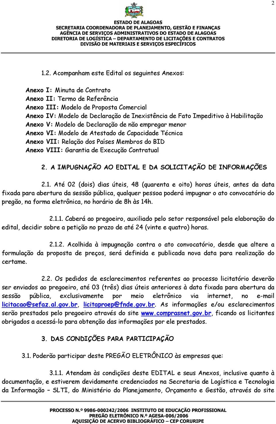 Países Membros do BID Anexo VIII: Garantia de Execução Contratual 2. A IMPUGNAÇÃO AO EDITAL E DA SOLICITAÇÃO DE INFORMAÇÕES 2.1.