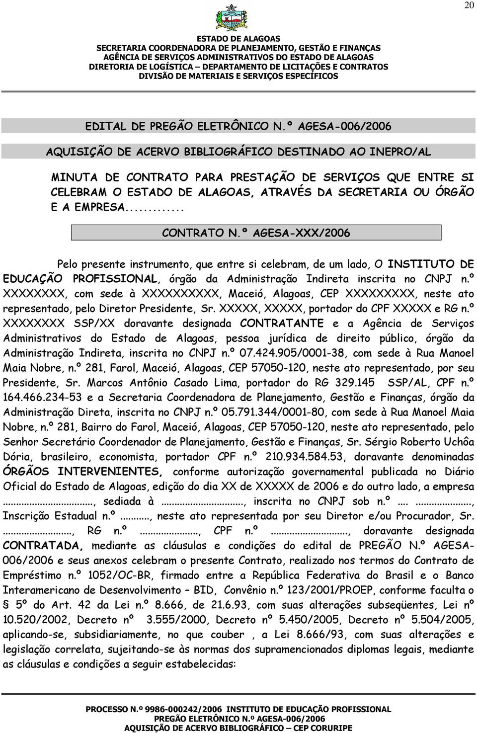 º AGESA-XXX/2006 Pelo presente instrumento, que entre si celebram, de um lado, O INSTITUTO DE EDUCAÇÃO PROFISSIONAL, órgão da Administração Indireta inscrita no CNPJ n.