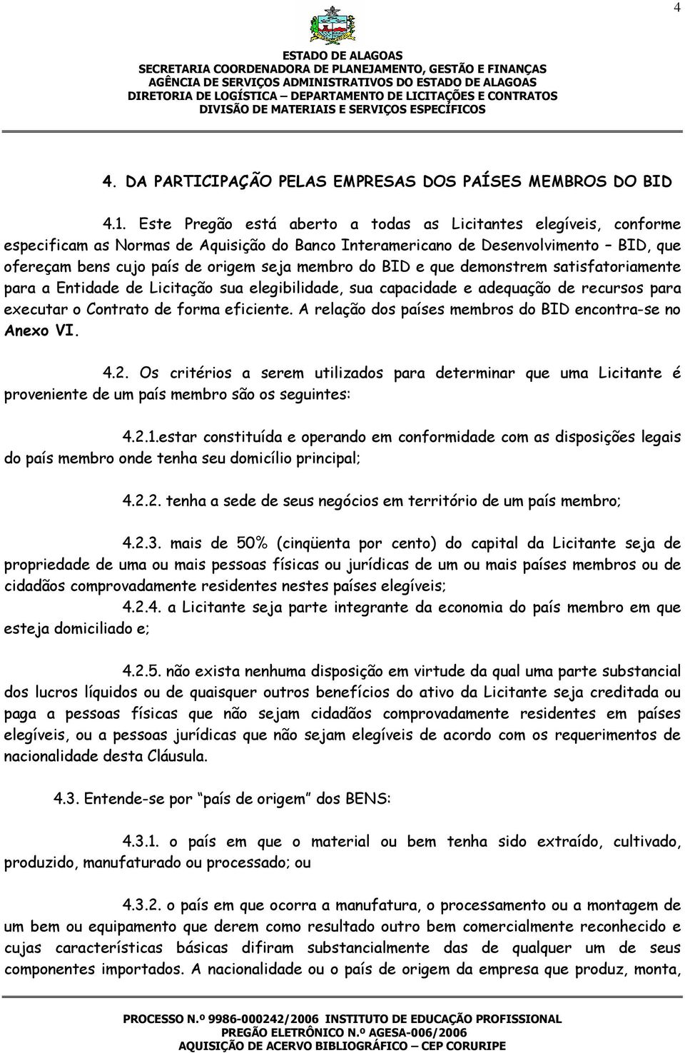 do BID e que demonstrem satisfatoriamente para a Entidade de Licitação sua elegibilidade, sua capacidade e adequação de recursos para executar o Contrato de forma eficiente.