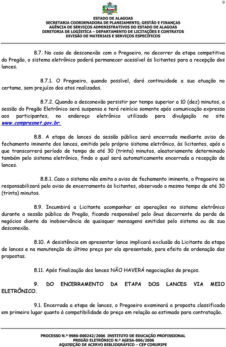 O Pregoeiro, quando possível, dará continuidade a sua atuação no certame, sem prejuízo dos atos realizados. 8.7.2.