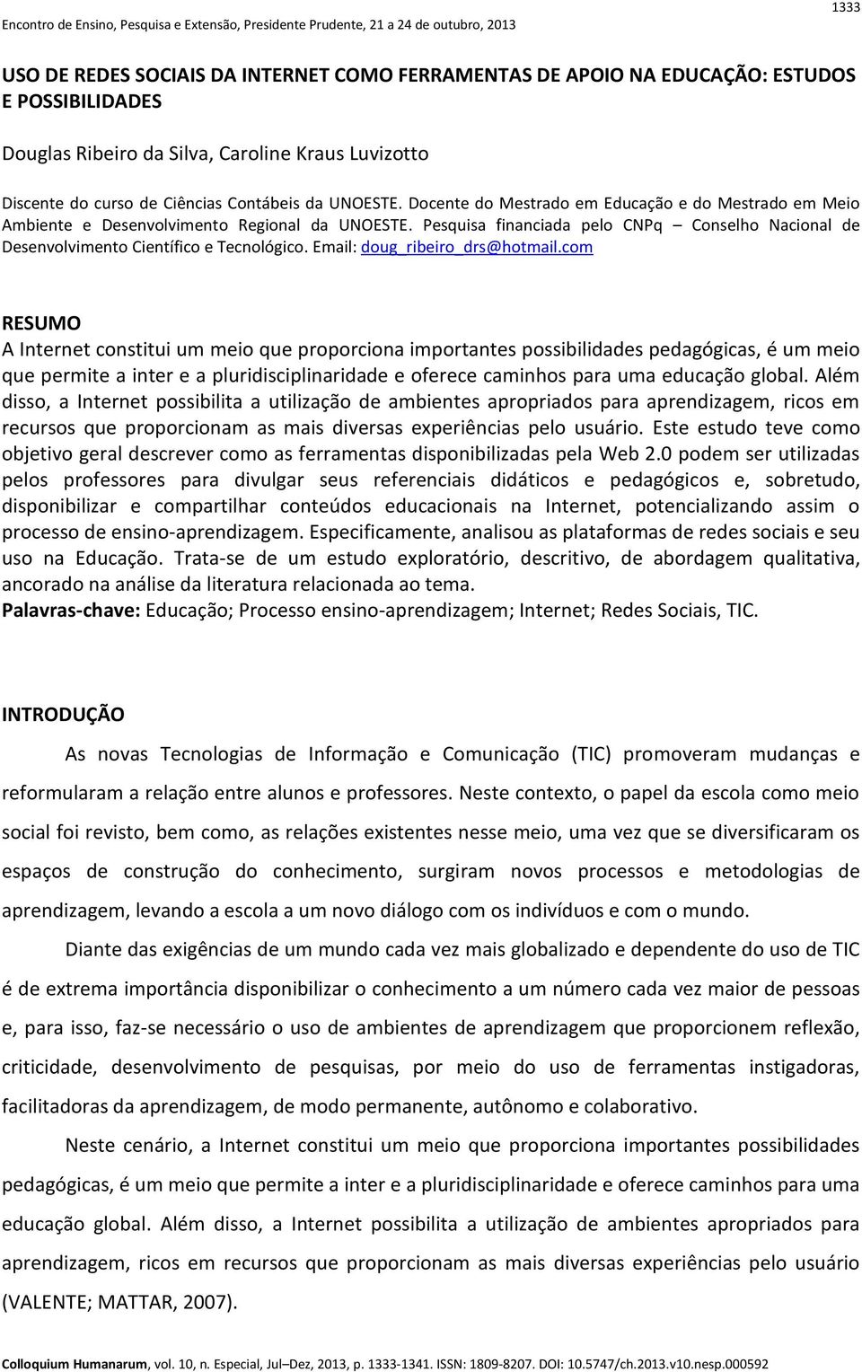 Pesquisa financiada pelo CNPq Conselho Nacional de Desenvolvimento Científico e Tecnológico. Email: doug_ribeiro_drs@hotmail.