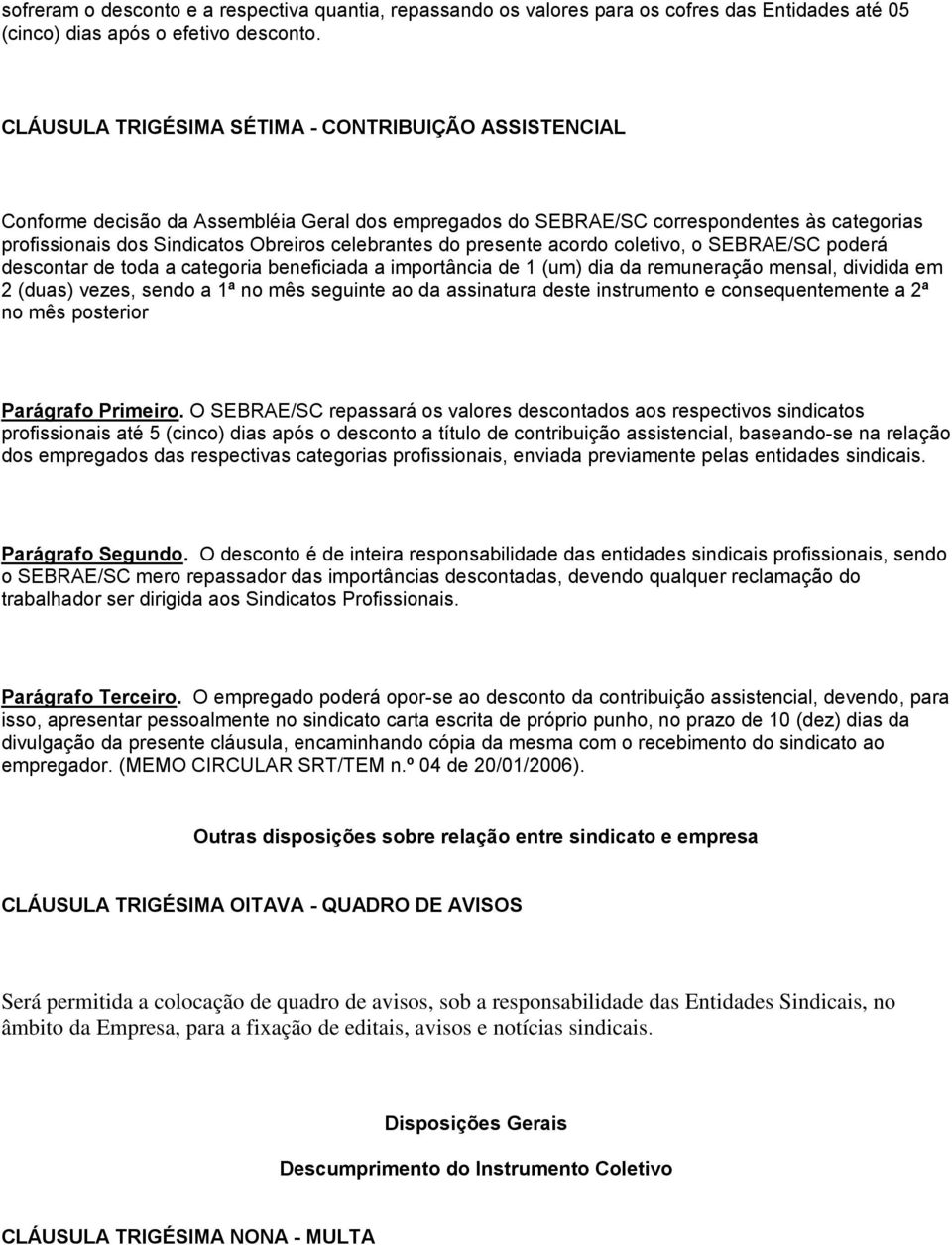 do presente acordo coletivo, o SEBRAE/SC poderá descontar de toda a categoria beneficiada a importância de 1 (um) dia da remuneração mensal, dividida em 2 (duas) vezes, sendo a 1ª no mês seguinte ao